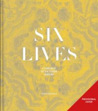 Six Lives The Stories of Henry VIIIs Queens