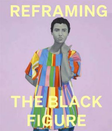 Reframing the Black Figure by Ekow Eshun