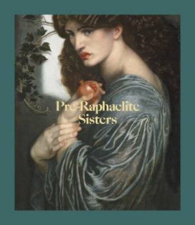 Pre-Raphaelite Sisters by Jan Marsh & Peter Funnell & Charlotte Gere & Pamela Gerrish Nunn & Alison Smith