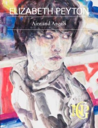 Elizabeth Peyton: Aire And Angels by Lucy Dahlsen & Dr Nicholas Cullinan & Thomas Crow