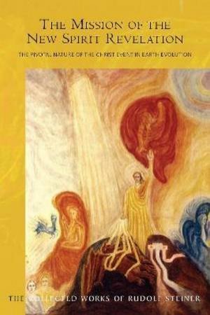 The Mission Of The New Spirit Revelation by Rudolf Steiner