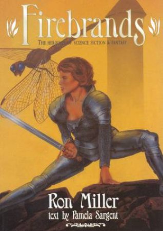 Firebrands: The Heroines Of Science Fiction & Fantasy by Ron Miller & Pamela Sargent