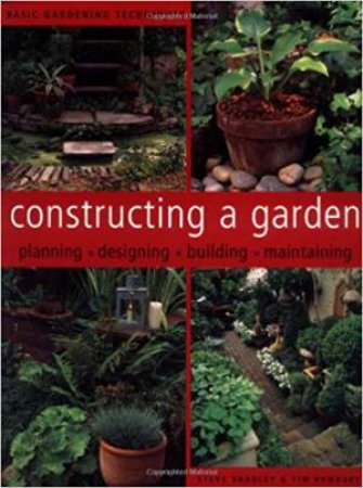 Basic Gardening Techniques: Constructing A Garden by Steve Bradley & Noel Kingsbury & Tim Newbury