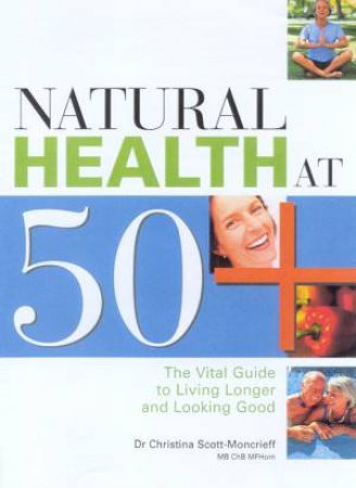 Natural Health At 50+ by Dr Christina Scott-Moncrieff