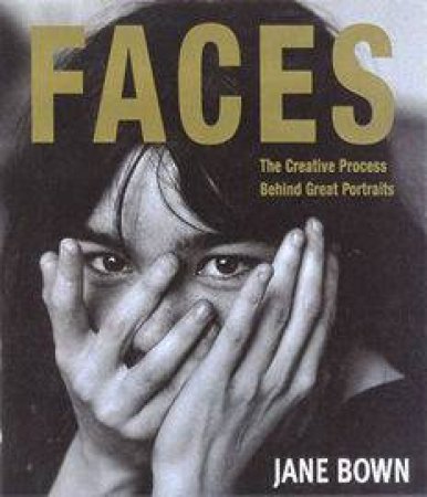 Faces: The Creative Process Behind Great Portraits by Jane Brown