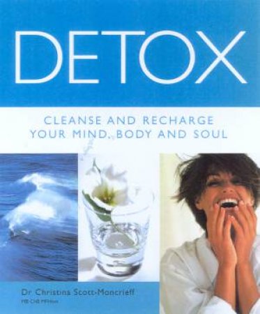 Detox: Cleanse And Recharge Your Mind, Body And Soul by Dr Christina Scott-Moncrieff