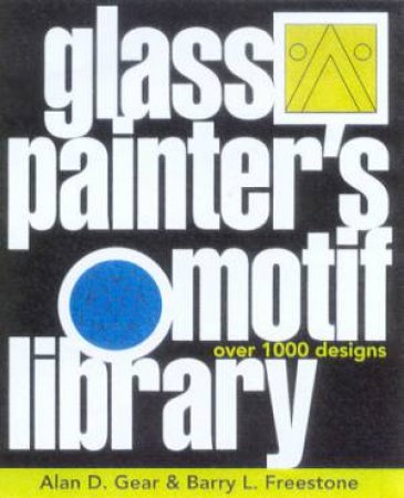 Glass Painter's Motif Library by Alan D Gear & Barry L Freestone
