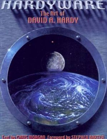 Hardyware: The Art Of David A Hardy by David A Hardy & Chris Morgan