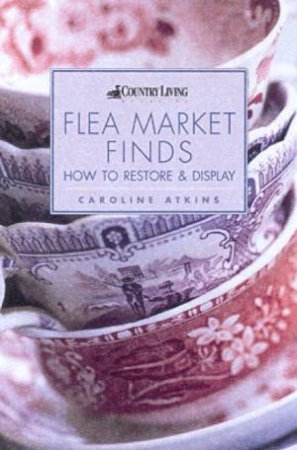 Country Living: Flea Market Finds: How To Restore & Display by Caroline Atkins