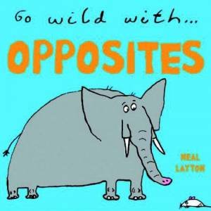 Go Wild With: Opposites by Neal Layton