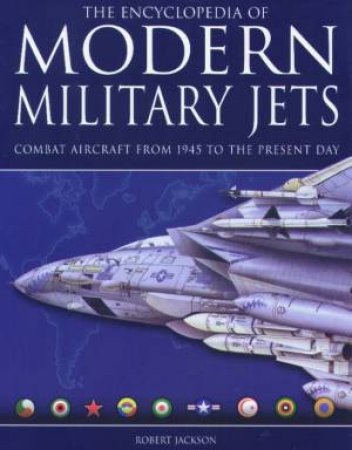 The Encyclopedia Of Modern Military Jets by Robert Jackson