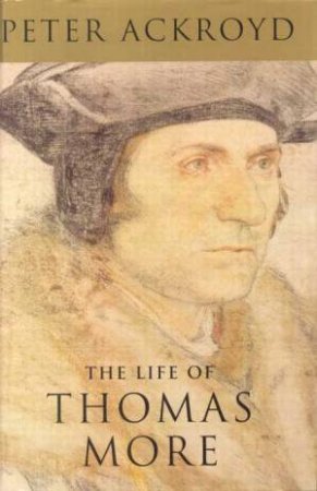 The Life Of Thomas More by Peter Ackroyd