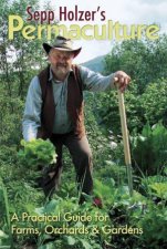 Sepp Holzers Permaculture A Practical Guide for Farms Orchards and Gardens