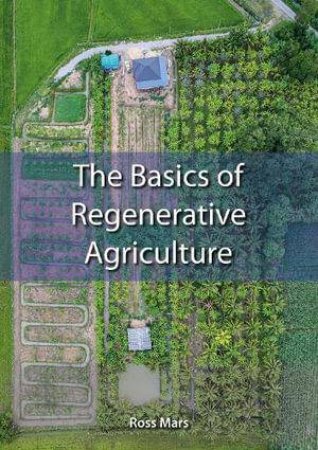 Basics of Regenerative Agriculture: Chemical-free, Nature-friendly and Community-focused Food by ROSS MARS