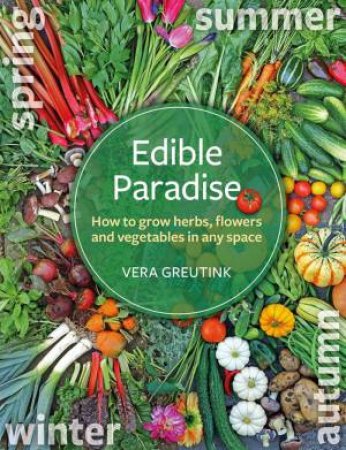 Edible Paradise: How to Grow Herbs, Flowers, and Vegetables in any Space by VERA GREUTINK