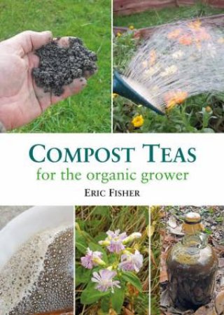 Compost Teas for the Organic Grower by ERIC FISHER