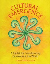 Cultural Emergence A Toolkit for Transforming Ourselves and the World