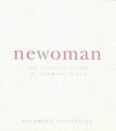 Newoman: The Survival Guide To Growing Older by Rosamond Richardson