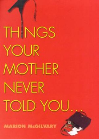Things Your Mother Never Told You . . . by Marion McGilvary