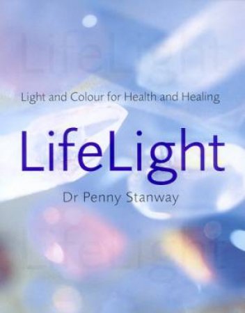 Life Light: Light And Colour For Health And Healing by Dr Penny Stanway