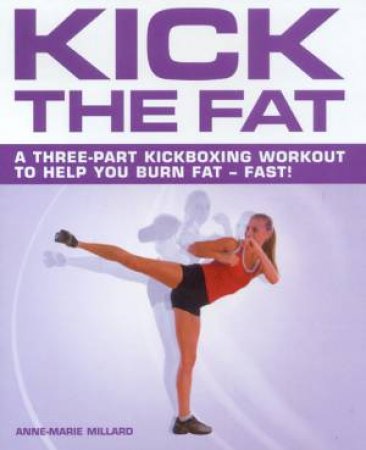 Kick The Fat: A Kickboxing Workout by Anne-Marie Millard