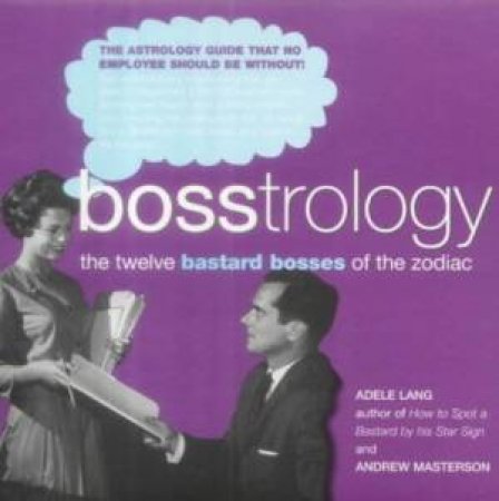 Bosstrology: The Twelve Bastard Bosses Of The Zodiac by Adele Lang & Andrew Masterson