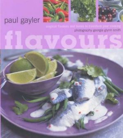 Flavours: Magical Flavours And Tastes To Transform Your Cooking by Paul Gayler