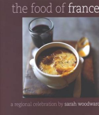 The Food Of France: A Regional Celebration by Sarah Woodward