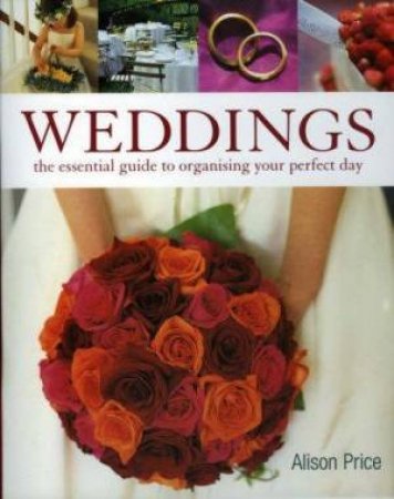 Weddings: The Essential Guide To Organizing Your Perfect Day by Alison Price