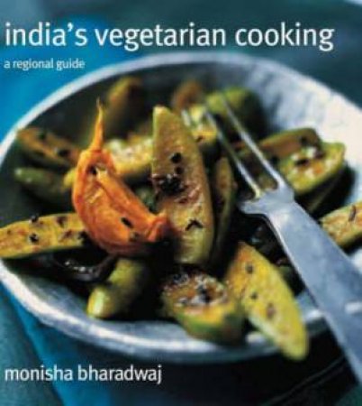 India's Vegetarian Cooking: A Regional Guide by Monisha Bharadwaj