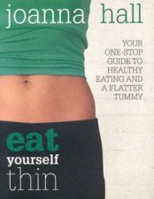 Eat Yourself Thin Your OneStop Guide to Healthy Eating and A Flatter Tummy