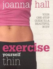 Exercise Yourself Thin Your OneStop Guide to a Beautiful Body