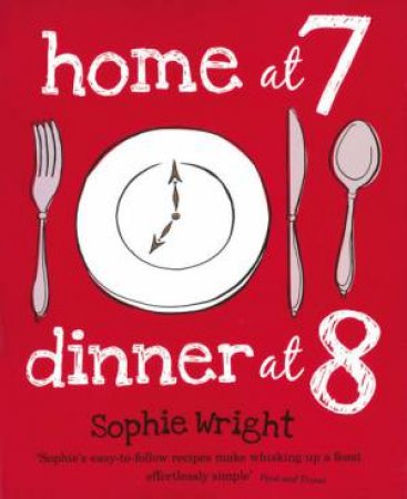 Home at 7, Dinner at 8 by Sophie Wright