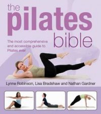 Pilates Bible The Most Comprehensive and Accesible Guide to Pilates Ever