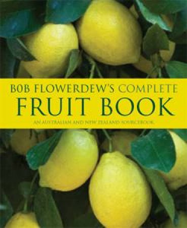 Bob Flowerdew's Complete Book of Fruit by Bob Flowerdew