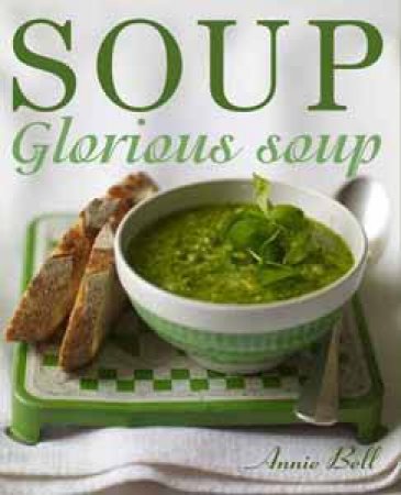 Soup Glorious Soup by Annie Bell