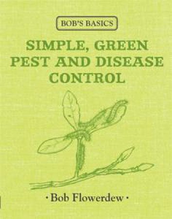 Bob's Basics: Simple & Green Pest & Disease Control by Bob Flowerdew