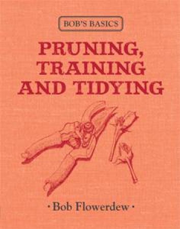 Bob's Basics: Pruning and Tidying by Bob Flowerdew