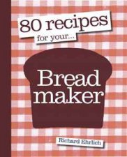 80 Recipes for Your Breadmaker