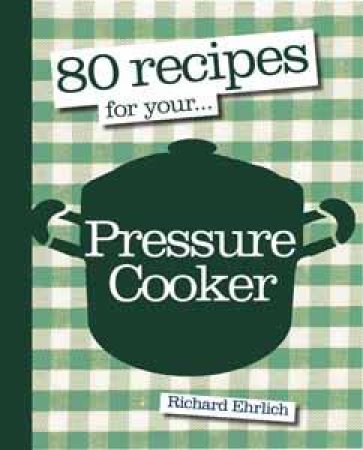 80 Recipies For Your Pressure Cooker by Richard Ehrlich