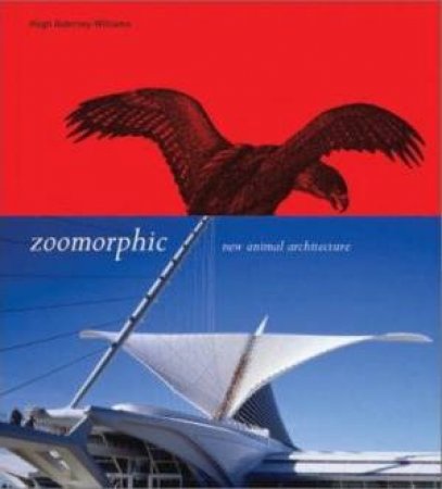 Zoomorphic: New Animal Architecture by Hugh Aldersley-Williams 