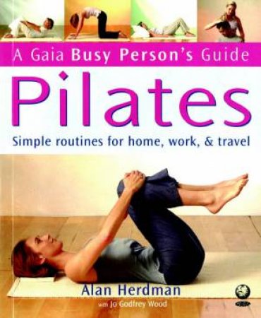 A Gaia Busy Person's Guide: Pilates by Alan Herdman & Jo Godfrey Wood
