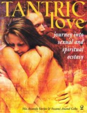Tantric Love Journey Into Sexual and Spiritual Ecstasy