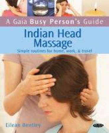 A Gaia Busy Person's Guide: Indian Head Massage by Eilean Bentley