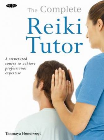 The Complete Reiki Tutor by Tanmaya Honervogt