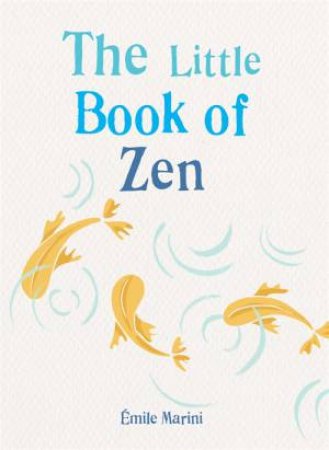 The Little Book Of Zen by Emile Marini