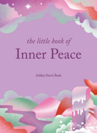 The Little Book of Inner Peace by Ashley Davis Bush