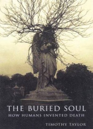 The Buried Soul: How Humans Invented Death by Taylor  Timothy
