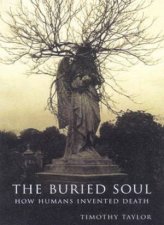 The Buried Soul How Humans Invented Death