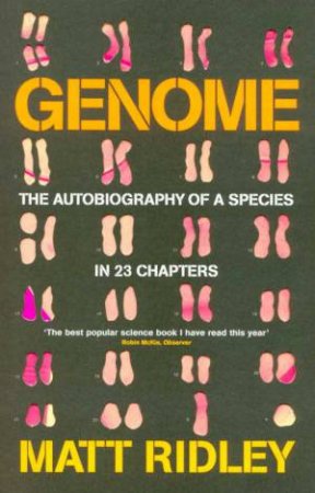 Genome: The Autobiography Of A Species In 23 Chapters by Matt Ridley